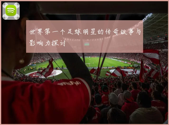 世界第一个足球明星的传奇故事与影响力探讨