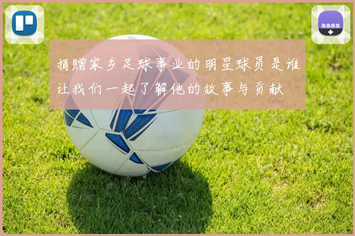 捐赠家乡足球事业的明星球员是谁让我们一起了解他的故事与贡献