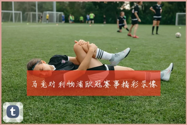 马竞对利物浦欧冠赛事精彩录像