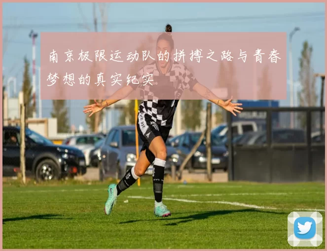 南京极限运动队的拼搏之路与青春梦想的真实纪实