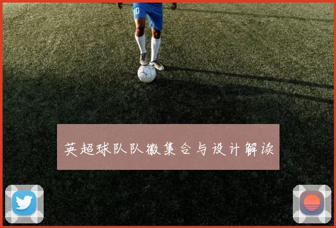 英超球队队徽集合与设计解读