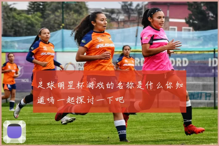 足球明星杯游戏的名称是什么你知道吗一起探讨一下吧